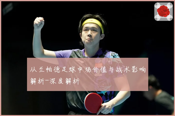 从兰帕德足球中场价值与战术影响解析-深度解析