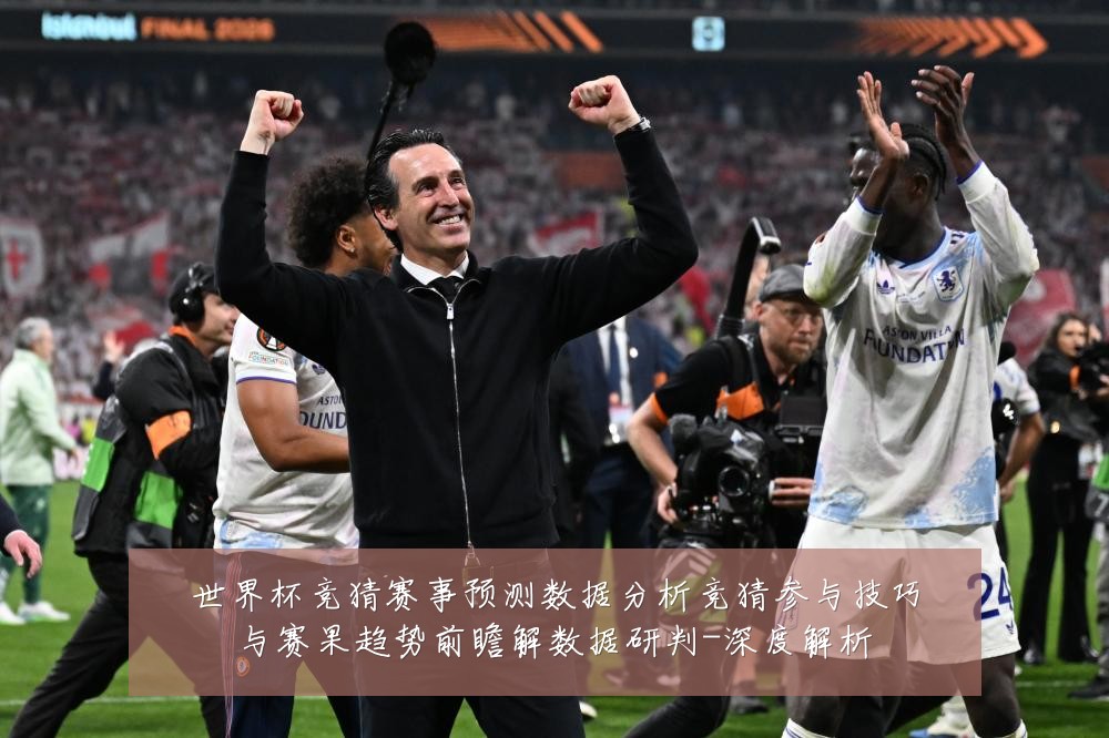 世界杯竞猜赛事预测数据分析竞猜参与技巧与赛果趋势前瞻解数据研判-深度解析